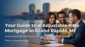 Your Guide to an Adjustable-Rate Mortgage in Grand Rapids, MI
