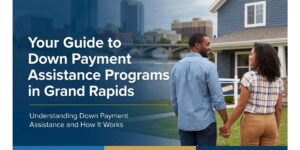 Your Guide to Down Payment Assistance Programs in Grand Rapids