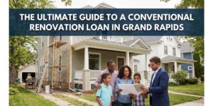 The Ultimate Guide to a Conventional Renovation Loan in Grand Rapids